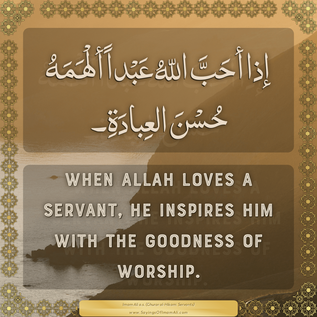 When Allah loves a servant, he inspires him with the goodness of worship.